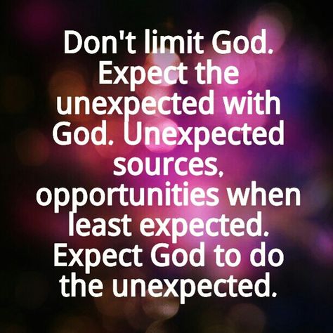 God loves to keep us on our toes!! Expect Great Things From God, Do Not Limit God, Faith Sayings, Expect The Unexpected, God's Promises, Awesome God, Spiritual Thoughts, Devotional Quotes, Praise God