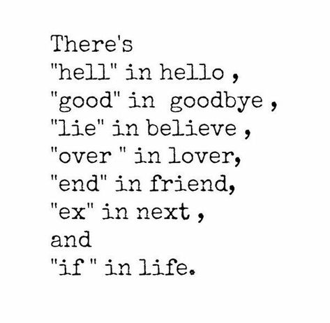 There's 'hell' in hello, 'good' in goodbye, 'lie' in believe, 'over' in lover, 'end' in friend, 'ex' in next, and 'if' in life Goodbye Cards, Hello Quotes, Goodbye Letter, Rock Quotes, Writing Life, Funny Words, Inspirational Books, Note To Self, Friends Quotes