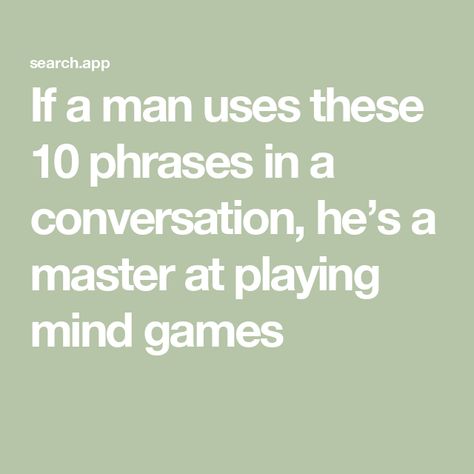 If a man uses these 10 phrases in a conversation, he’s a master at playing mind games Games People Play Quotes, Games People Play, Playing Mind Games, Play Quotes, Listen To Your Gut, Student Journal, Unsolicited Advice, Make You Believe, Words Matter