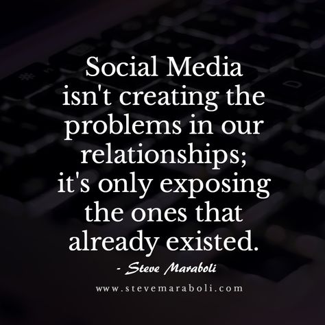 Social Media isn't creating the problems in our relationships; it's only exposing the ones that already existed. - Steve Maraboli Social Media Relationship Problems, Toxic Social Media Art, Social Media Ruins Relationships, Watching Movies Together, Mind Your Own Business Quotes, Dissolution Of Marriage, Social Media Relationships, Fake Quotes, Social Media Measurement