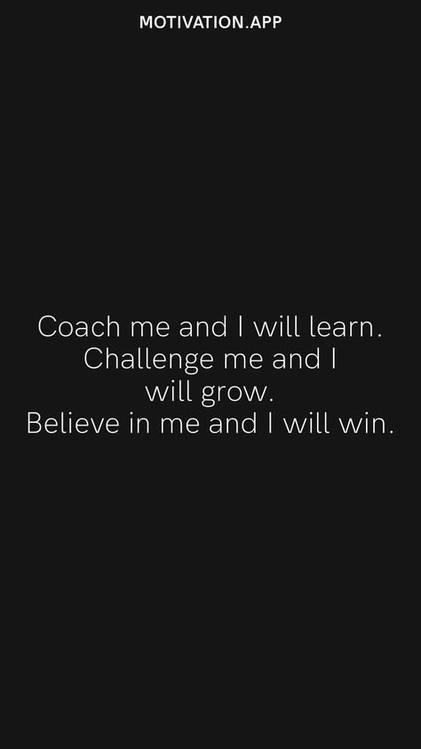 Coach me and I will learn. Challenge me and I will grow. Believe in me and I will win. From the Motivation app: https://motivation.app Be Coachable Quotes, Coach Prime Quotes, Good Coach Quotes Sports, A Coach Quotes, Life Coach Quotes Inspiration, Coachable Quotes, Quotes About Coaches Impact, Softball Motivational Quotes, Coaching Quotes Sports