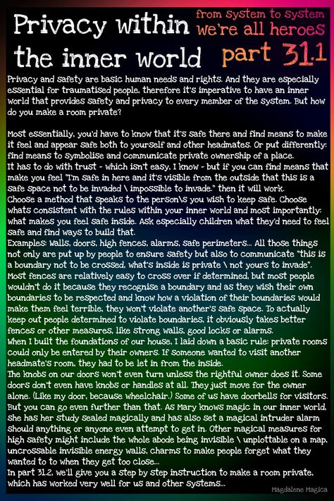 From system to system - We're all heroes, part 31.1
This two-part piece is about creating private spaces within your system's inner world, which is essential for a system's wellbeing. This part is about the general ideas and possible solutions. Part 31.2 is a step by step instruction to make a personal space safe and private. Did Headspace Ideas, Did Inner World, System Journal Did, Plurality System, Identity Prompts, Disosiative Identity, Disassociative Identity, Disassociative Identity Disorder, Did System