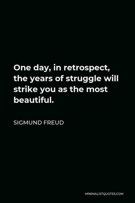 Sigmund Freud Quote: One day, in retrospect, the years of struggle will strike you as the most beautiful. One Day In Retrospect Sigmund Freud, Quote On Beauty, Sigmund Freud Quotes, Psychoanalytic Theory, Perception Quotes, Psychology Blog, Better Habits, Sleep Quotes, Insta Captions