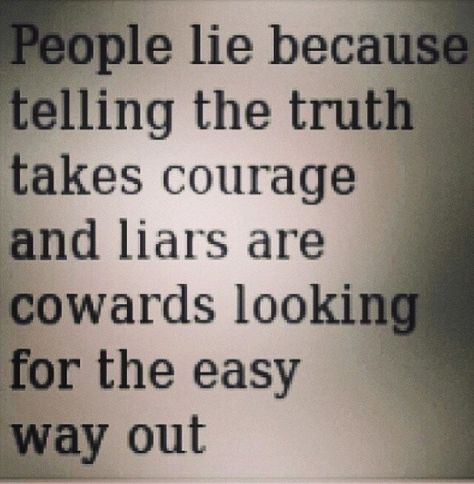 Taking The Easy Way Out Quotes, Liars Getting Caught Quotes, You Dont Lie To People You Love, Lies And Truth Quotes, When People Lie About You Quotes, People Lie To Make Themselves Look Good, People Be Lying Quotes, Not Telling The Whole Truth Is A Lie, When People Lie But You Know The Truth