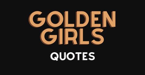 Golden Years Quotes, Oldies Quotes, Golden Girls Quotes, Bright Sunny Day, Funny Girl Quotes, The Golden Years, Golden Oldies, Year Quotes, Golden Years