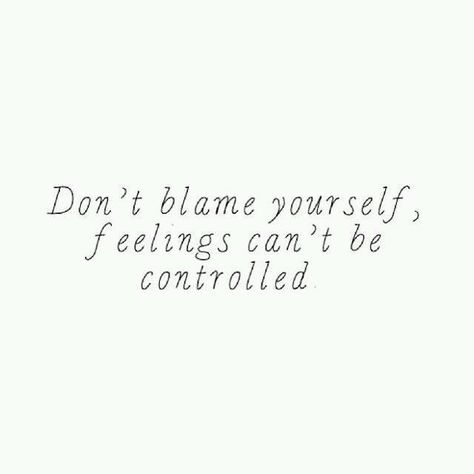 Don't blame yourself, feelings can't be controlled. Quotes About Everything, Words Worth, Motivational Words, True Words, The Words, Beautiful Words, Positive Affirmations, Cool Words, Words Quotes