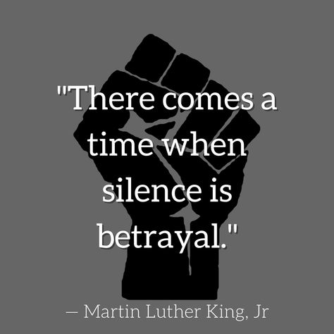 "There comes a time when silence is betrayal." Martin Luther King, Jr. There Comes A Time When Silence Is Betrayal, Silence Is Betrayal, Martin Luther King Jr Quotes, Mlk Quotes, Betrayal Quotes, Silence Quotes, Dr Martin Luther King Jr, Dr Martin Luther King, King Jr