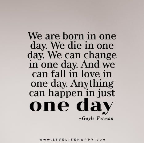 We are born in one day. We die in one day. We can change in one day. And we can… Live Life Happy, Religion Quotes, Quotes Short, Wonderful Words, Change In, Thoughts Quotes, Great Quotes, Quotes Deep, Live Life