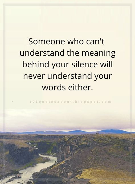 Quotes Someone who can't  understand the meaning behind your silence will never understand your words either. Need Someone Who Can Understand, Having Faith Quotes, Being There For Someone Quotes, Your Silence, Want Quotes, Abstract Nouns, Place Quotes, Understanding Quotes, Smile Word