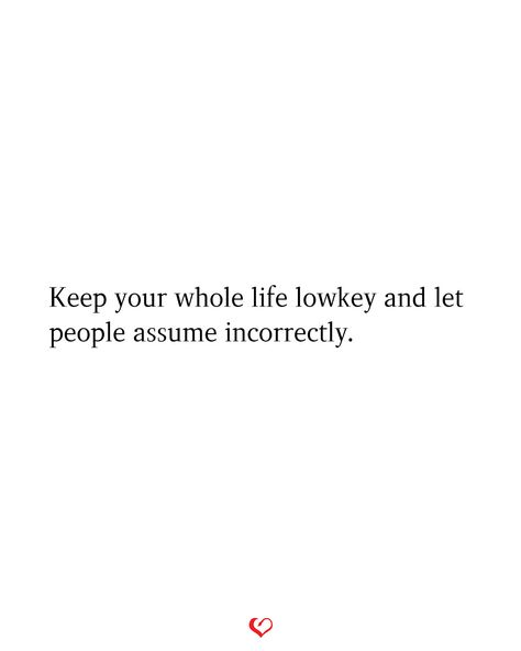 Keep your whole life lowkey and let people assume incorrectly. People Assume Quotes, Lowkey In Love Quotes, Lowkey Life Quotes, People Assuming Quotes, Happy Qouts In Life, Privacy Quotes Private Life, Lowkey Person, Lowkey Relationship Quotes, Private Relationship Quotes