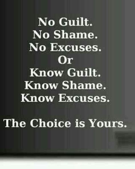 No Guilt. No Shame. No Excuses. Or Know Guilt. Know Shame. Know Excuses. The Choice is Yours. No Shame Quotes, Body Shaming Quotes, Shame Quotes, Learn Hypnosis, Existential Therapy, Finding Inspiration, No Excuses, Long Run, Fitness Motivation Quotes