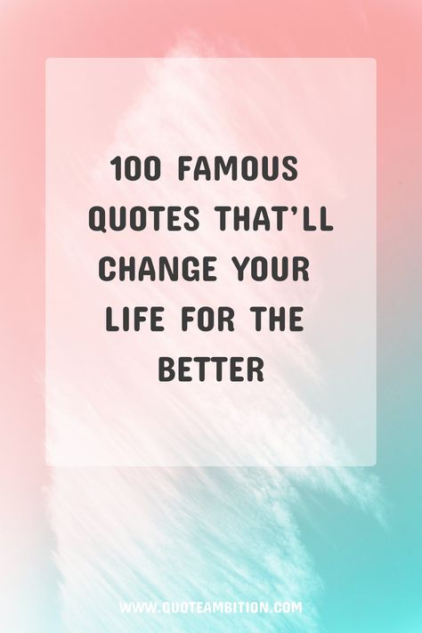 100 Famous Quotes That’ll Change Your Life for the Better English Sayings Quotes, Popular Sayings Quotes, Famous Inspiring Quotes, Best Quotes To Live By Inspiration, Famous Positive Quotes, Nice Sayings Quotes, Famous Quotes By Famous People, Famous Quotes To Live By, Learning Quotes Inspirational