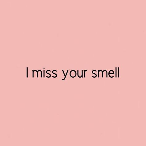 I Smell You Quotes, The Smell Of You Quotes, How I Miss You Quotes, I Miss Your Smell, His Smell Quotes Love, Smell Quotes, Your Smell, I Want Him Back, Apologizing Quotes