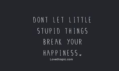 Dont let stupid things break your happiness life quotes positive quotes happy motivational happy quotes be happy happyiness The Small Things Quotes, Small Things Quotes, Others Opinions, Things Quotes, Christian Board, The Small Things, Life Quotes Love, All Quotes, What’s Going On