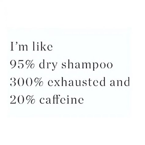 I'm like 95% dry shampoo, 300% exhausted and 20% caffeine Caffeine Quotes, Caffeine Humor, Caffeine Quote, Caffeine Withdrawal, Caffeine Molecule, Secret Menu, Quotes Humor, Chronic Fatigue, Caffeine Free