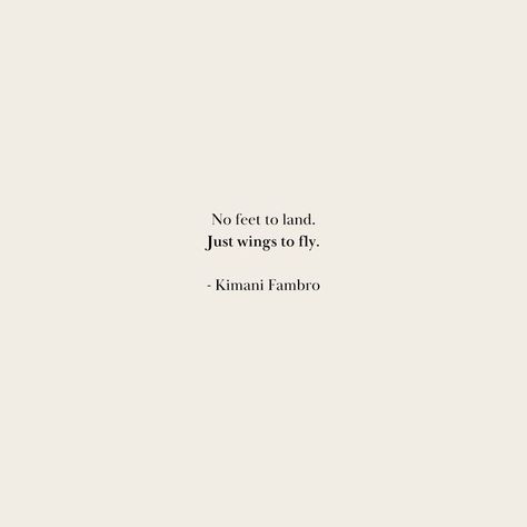 no feet to land. just wings to fly. words by kimani fambro Soar Quotes, Quotes Women, Freedom Quotes, Support Women, Stepping Out, Fell In Love, Spiritual Journey, Visual Artist, Inspirational Words