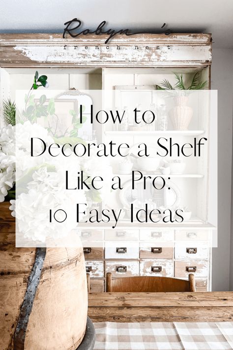 How to Decorate a Shelf Like a Pro: 10 Easy Ideas - Robyn's French Nest Shelf Space Ideas, French Country Open Shelving, Decor For Office Shelves, How To Decorate Wall Shelf, Brown Shelf Decor Living Room, How To Place Shelves In Living Room, Shelf Top Decor, Retail Wall Shelving Display Ideas, How To Arrange Things On Shelves