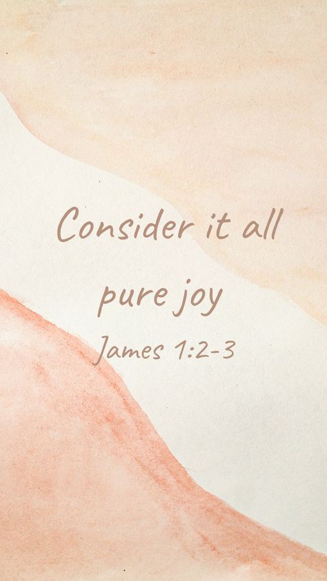 "Consider it all pure joy, my brothers and sisters, when you face trials of many kinds, because you know that the testing of your faith produces perseverance." James 1:2-3 Consider It All Joy, James 1 2 3, Consider It Pure Joy, James 1, Brothers And Sisters, Pure Joy, Lock Screen, Screen Savers, Pink Aesthetic