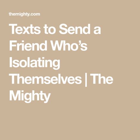 Texts to Send a Friend Who’s Isolating Themselves | The Mighty Quotes To Send To Your Friend, Inspirational Quotes To Send To Friends, Checking On A Friend, Texts To Send Your Best Friend, You Are A Good Friend, Supportive Texts To Friend, Encouragement To A Friend, How To Apologize To A Friend Over Text, Encouraging Texts For Friend