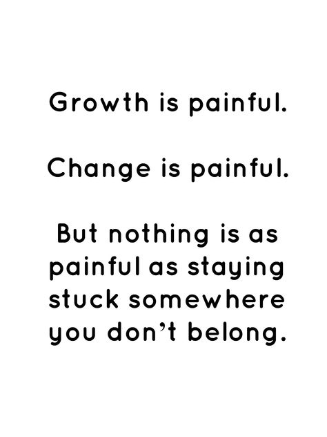 Growth is painful. Change is painful. But nothing is as painful as staying stuck somewhere you don’t belong. Growth Is Painful Change Is Painful, Growth Is Painful, Change Is Hard, Happy Quotes, Random Things, Growing Up, Positive Quotes, Self Love, Affirmations