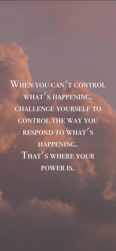 When You Cant Control Whats Happening, When You Can’t Control What Is Happening, When You Can't Control What's Happening Quotes, When Things Dont Go Your Way Quotes, You Can’t Control What Others Do, I Can’t Control Anyone Else, Do What You Can Quotes, You Cant Control The Wind, You Can Only Control Yourself Quotes