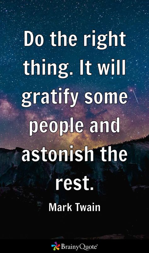 Do the right thing. It will gratify some people and astonish the rest. - Mark Twain Mark Twain Quotes Wisdom, Mark Twain Quotes Life, Quotes About Truth, Be Present Quotes, Mark Twain Quotes, Do The Right Thing, Quotes Wisdom, Truth Quotes, Mark Twain