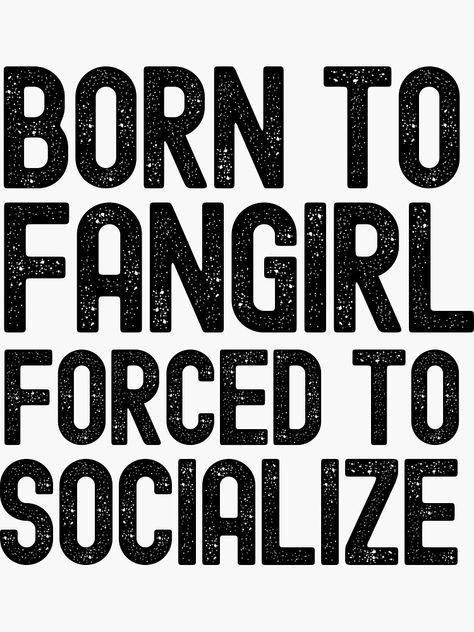 "Born To Fangirl Forced To Socialize" Sticker by m95sim | Redbubble Born To Be Forced To Be, Born To Forced To, Insta Bio, Memes Quotes, Fangirl, Funny Quotes, Cape, Force, Memes