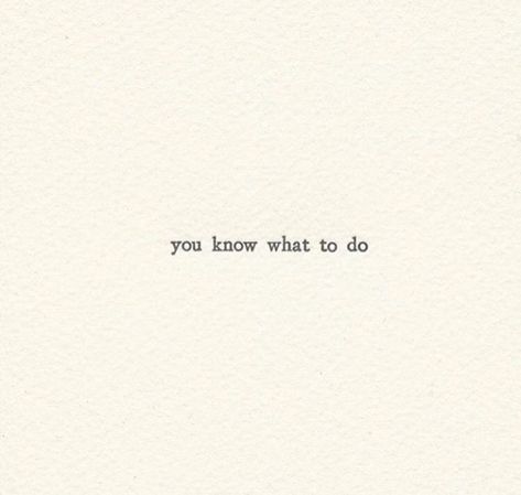 》you know what to do《 When You Don't Know What To Do, Wear What You Want, If You Know You Know, To Be Or Not To Be, They Come They Go, Come What May, Say What You Mean, Wise Person, Done Quotes