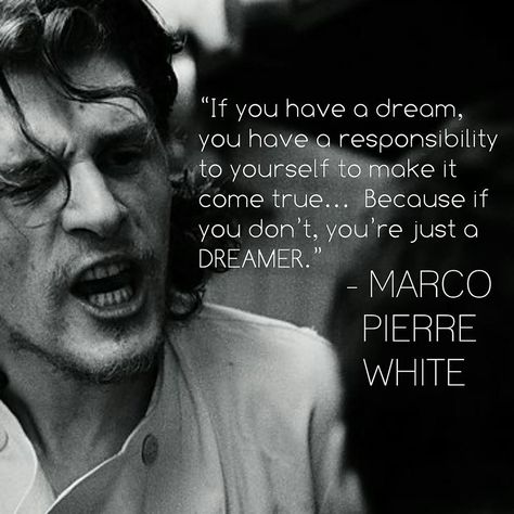 A Dream Chef Marco Pierre White, Culinary Quotes, Chef Quotes, Marco Pierre White, Goals In Life, Cooking Quotes, Dreams And Goals, Kitchen Dinner, Chef Food