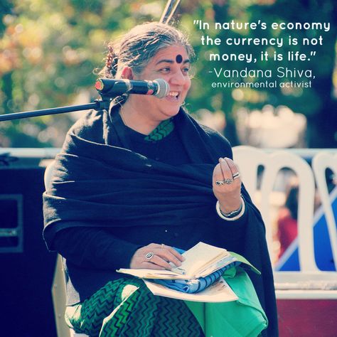 "In nature's economy the currency is not money, it is life." - Vandana Shiva Shiv Khera Quotes, Rani Mukherjee In Shava Shava, Vandana Shiva Quotes, First Love Marriage In The World Shiv, Shiva Isha Yoga, Eco Quotes, Vandana Shiva, Environment Quotes, Environmental Activist