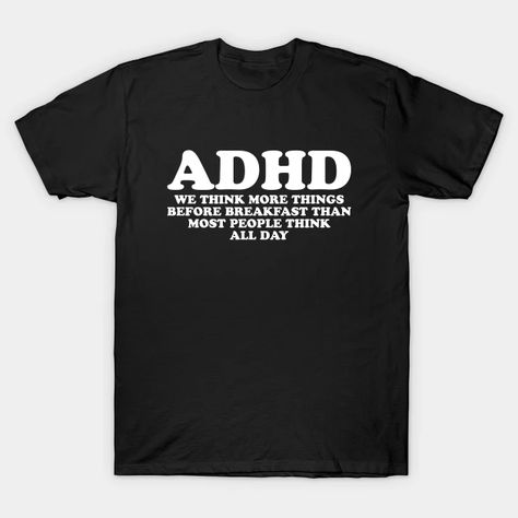 ADHD - Think More Before - Adhd - T-Shirt | TeePublic Definition Tshirt, Computer Science Major, Christian Tshirts Women, Christian Tshirt Design, Trending Tees, Funny Gifts For Dad, F U, Funny Shirt, Gift For Dad