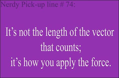 Nerdy pick-up line Physics Pick Up Lines, Nerd Love Quotes, Bio Lines, Biology Pick Up Lines, Science Pick Up Lines, Nerdy Pick Up Lines, Nerdy Quote, Bad Valentines, Pick Up Line