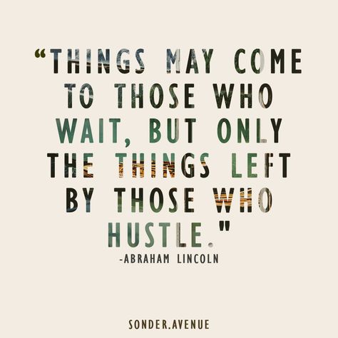 "Things may come to those who wait, but only the things left by those who hustle." Abraham Lincoln, The Things, Lincoln, Good Things