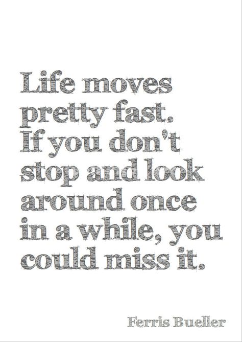 Life moves pretty fast, If you don't stop and look around once in a while, you could miss it....Ferris Bueller Ferris Bueller Quotes, Day Off Quotes, Male Quotes, Pithy Sayings, Save Ferris, 80s Stuff, Family Motto, Fast Quotes, Life Moves Pretty Fast