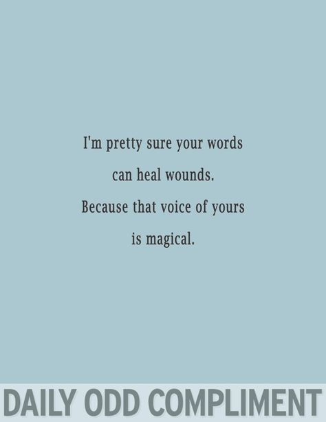 Your voice is magical Awkward Compliments, Odd Compliment, Daily Odd, Daily Odd Compliment, Funny Compliments, What I Like About You, I Like That, Beating Heart, The Perfect Guy