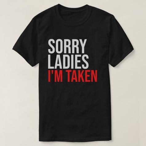 Sorry Ladies I'm Taken Funny Couples Gift Valentin T-Shirt Couple Tshirts Funny, Funny Valentines Shirts, Supportive Relationship, Valentine Shirts, Premium Tshirt, Country Girl Quotes, Personalized Greeting Cards, Matching Couple Shirts, Quote Shirt