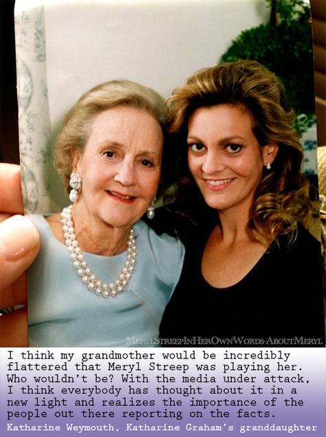 ‘I think my grandmother would be incredibly flattered that Meryl Streep was playing her. Who wouldn’t be? With the media under attack, I think everybody has thought about it in a new light and realizes the importance of the people out there reporting on the facts.’ Katharine Graham’s granddaughter, Katharine Weymouth Katharine Graham, Katherine Graham, My Grandmother, Meryl Streep, Media, Quotes