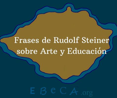 Frases de Rudolf Steiner sobre Arte y Educación - EBECA Rudolf Steiner