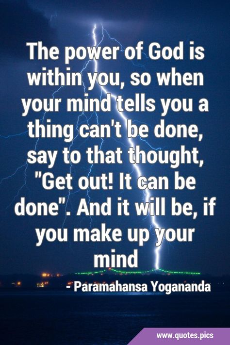 The power of God is within you, so when your mind tells you a thing can't be done, say to that thought, 'Get out! It can be done'. And it will be, if you make up your mind #WillPower #PositiveAttitude Shiridi Temple, Paramahansa Yogananda Quotes, Spiritual Alchemy, Yogananda Quotes, Consciousness Quotes, Paramhansa Yogananda, Flowing River, Awakening Consciousness, Personal Development Quotes