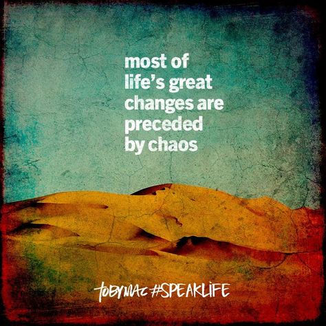 Most of life's great changes are preceded by chaos. #SpeakLife Tobymac Speak Life, Die To Self, Toby Mac, Christian Sayings, Goal Getter, Bible Passages, Recovery Quotes, Speak Life, Inspirational Bible Quotes