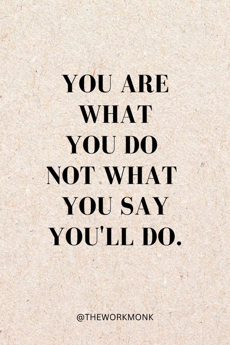 Be Who You Say You Are, Do What You Say Quotes, You Are What You Do, You Are What You Do Not What You Say, Do What You Say You Are Going To Do, You Get What You Give, Sit Quotes, I Dont Need Anyone, Words Of Support