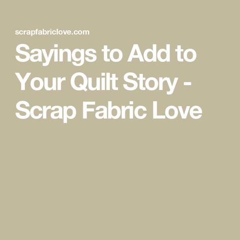 Sayings to Add to Your Quilt Story - Scrap Fabric Love Quilting Quotes, Quilt Stories, Giving Quotes, Fabric Labels, Scrap Fabric, Quilting Tips, Quilt Fabric, Fabric Scraps, Quilting Projects