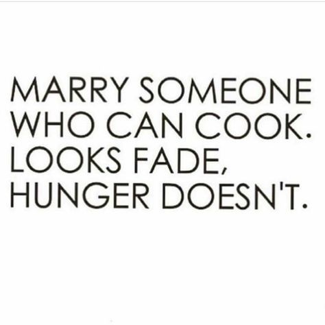 Marry someone who can cook. Looks fade, hunger doesn't :-D Marry Someone Who, Cooking Quotes Humor, Love Sound, Cooking Quotes, Tea Sandwiches, In The Bedroom, Just Breathe, Queen Quotes, The Bedroom