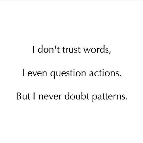 I don't trust words, I even question actions. But I never doubt patterns. Trust Words, Collateral Beauty, Jiddu Krishnamurti, Sirius Black, Intp, E Card, Intj, Infj, A Quote