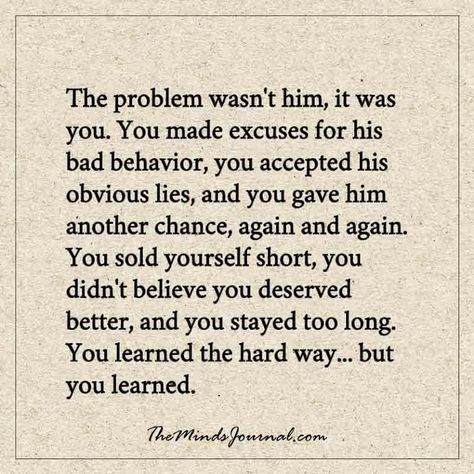 The problem wasn't him, it was you - The problem was never with him.  - http://themindsjournal.com/the-problem-wasnt-him-it-was-you/ Quotes Relationship, Inspiring Things, Trendy Quotes, Quotes About Moving On, Visual Statements, Relationship Problems, The Hard Way, Toxic Relationships, Healing Quotes