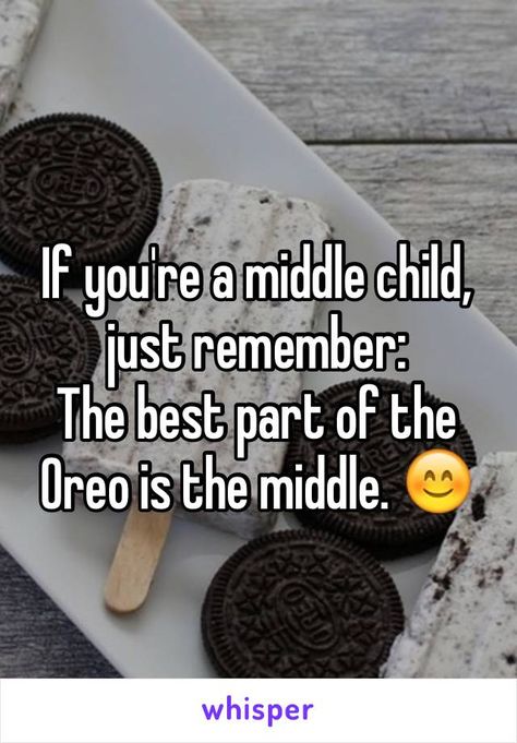 If you're a middle child, just remember: The best part of the Oreo is the middle. 😊 Facts About Middle Children, Middle Sibling Quotes, Middle Sister Quotes, Middle Child Quotes Funny, Middle Child Memes, Middle Child Quotes Truths, Oreo Quotes, Middle Child Quotes, National Middle Child Day