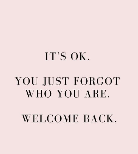 Its Ok You Just Forgot Who You Are Quotes, Forgot Who You Are Quotes, You Just Forgot Who You Are Welcome Back, You Forgot Who You Were Welcome Back, Almost Forgot Who I Was Quotes, You Are Okay Quotes, It’s Okay Quotes, How To Be Okay With Being By Yourself, Welcome Back Quotes