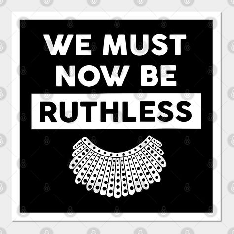 ruth bader ginsburg rbg We Must Now Be Ruthless -- Choose from our vast selection of art prints and posters to match with your desired size to make the perfect print or poster. Pick your favorite: Movies, TV Shows, Art, and so much more! Available in mini, small, medium, large, and extra-large depending on the design. For men, women, and children. Perfect for decoration. Rbg Art, Be Ruthless, Procreate Art, Ruth Bader Ginsburg, Extra Large, Keep Calm Artwork, Favorite Movies, Print Design, Novelty Sign