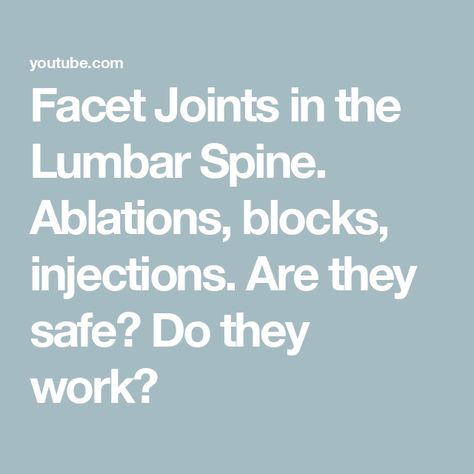 Facet Joints in the Lumbar Spine. Ablations, blocks, injections. Are they safe? Do they work? Lumbar Spine, Nerve, Side Effects, Health