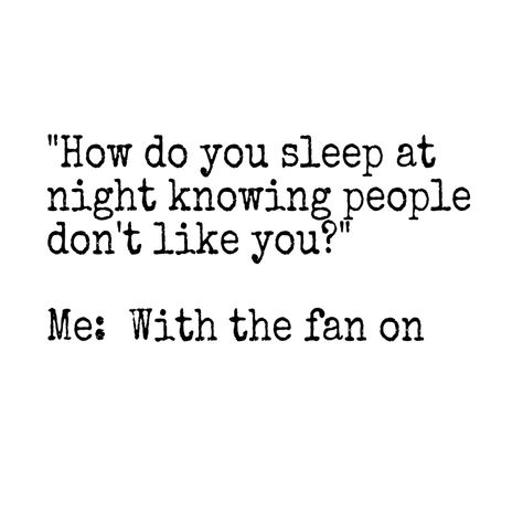 How do you sleep at night knowing people don’t like you? Me: With the fan on. How Do You Sleep At Night Quotes, Team No Sleep Quotes Funny, How I Sleep Knowing, How I Sleep At Night Knowing, Stand Quotes, Sleep Meme, People Dont Like Me, Reading Meme, Training Quotes